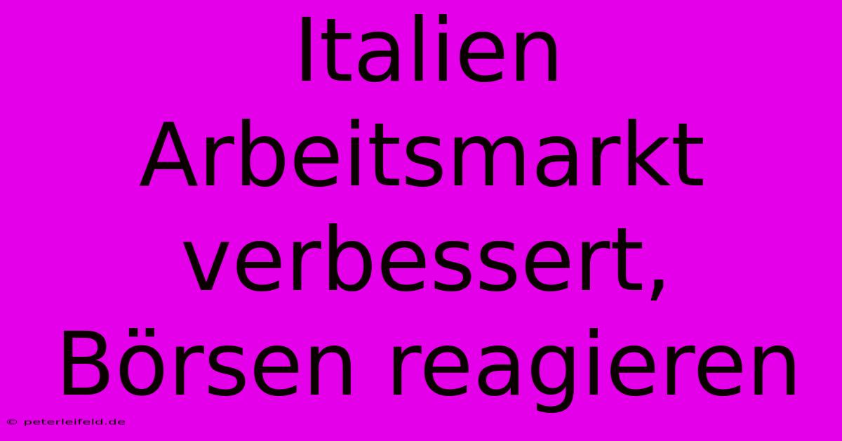 Italien Arbeitsmarkt Verbessert, Börsen Reagieren