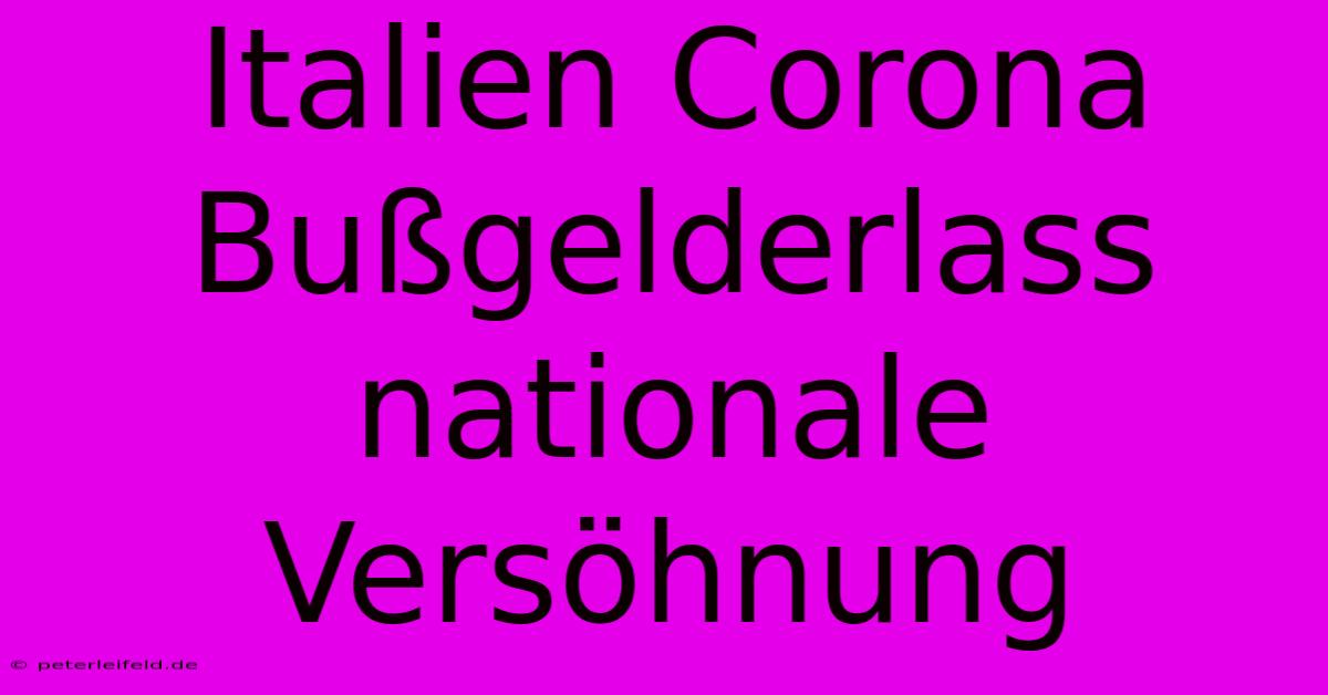 Italien Corona Bußgelderlass Nationale Versöhnung