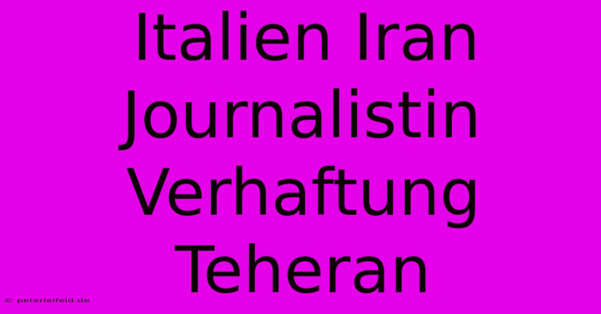 Italien Iran Journalistin Verhaftung Teheran