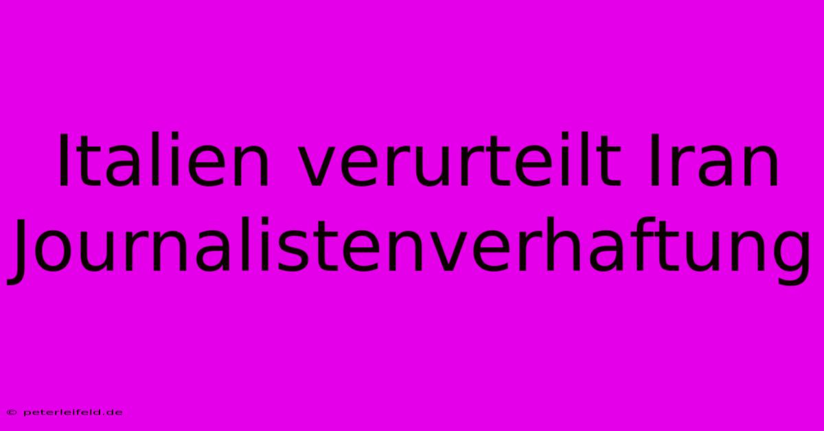 Italien Verurteilt Iran Journalistenverhaftung