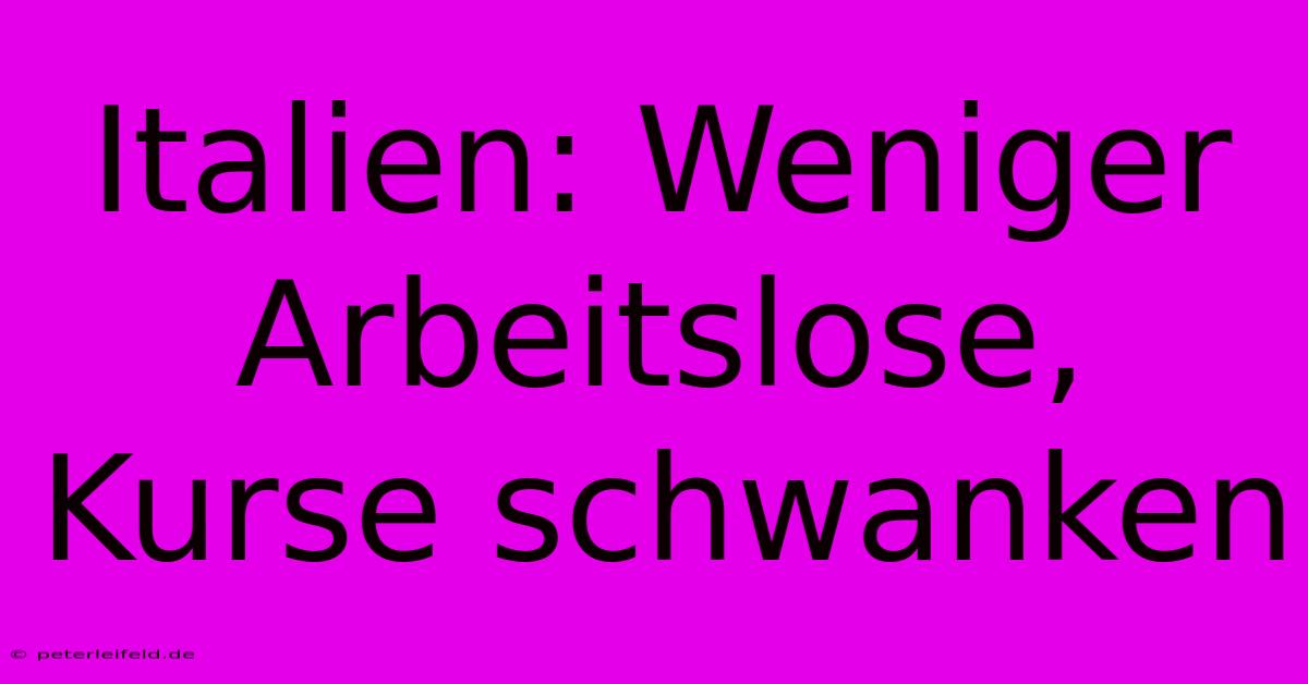 Italien: Weniger Arbeitslose, Kurse Schwanken