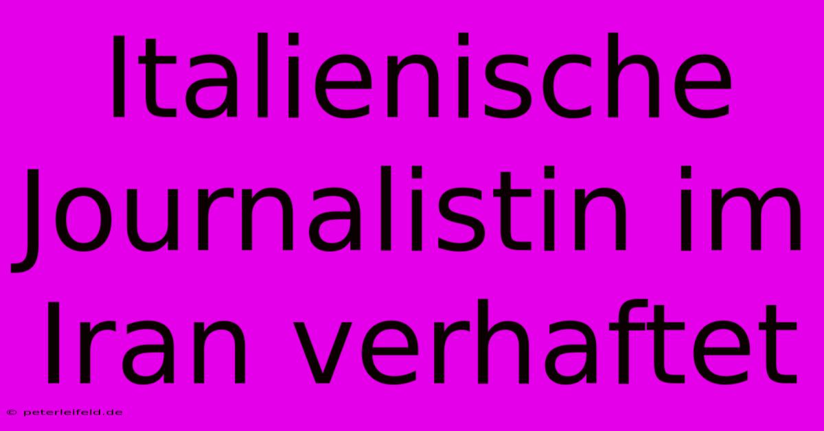 Italienische Journalistin Im Iran Verhaftet