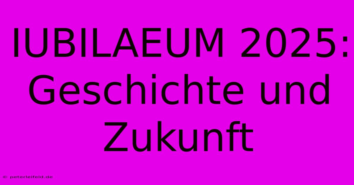 IUBILAEUM 2025: Geschichte Und Zukunft