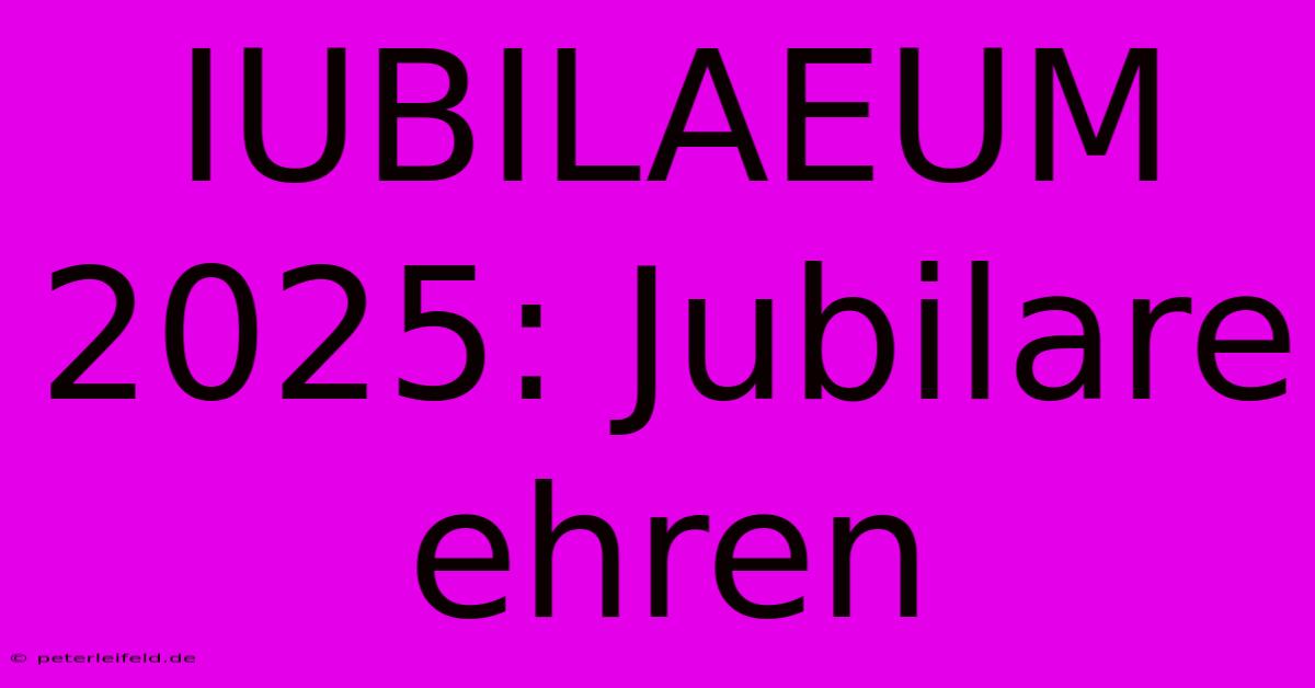 IUBILAEUM 2025: Jubilare Ehren