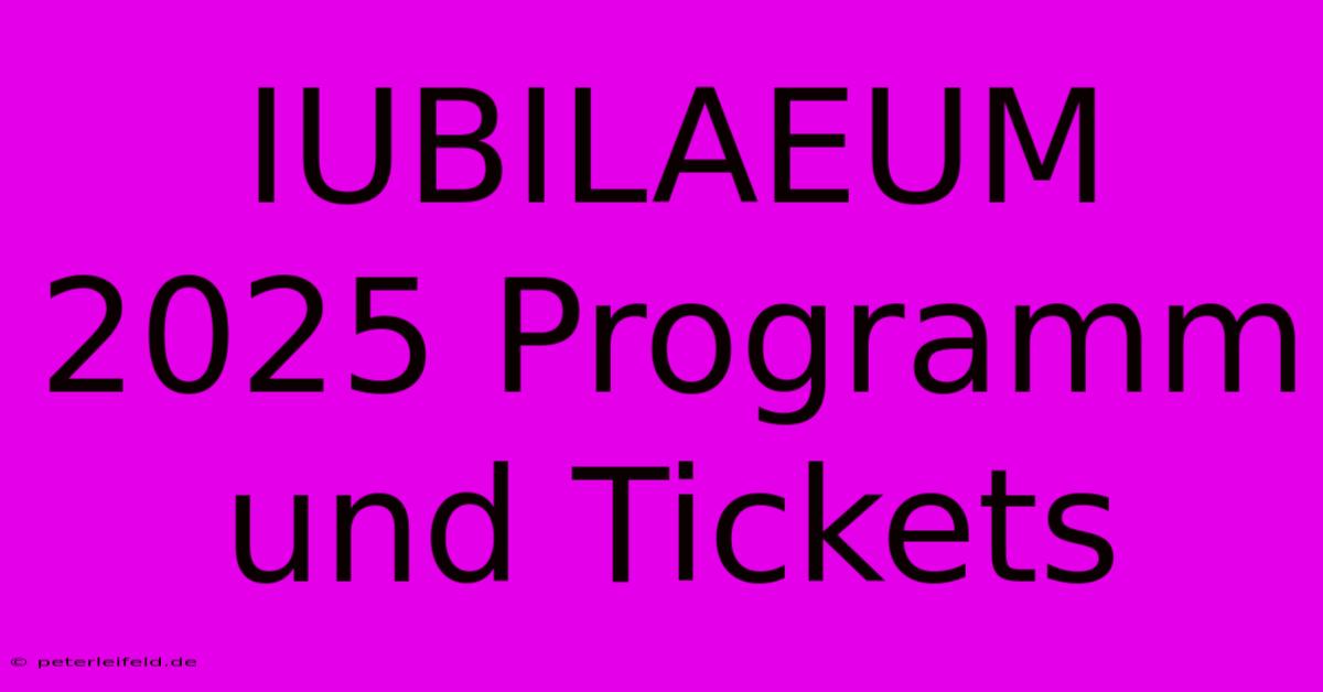 IUBILAEUM 2025 Programm Und Tickets