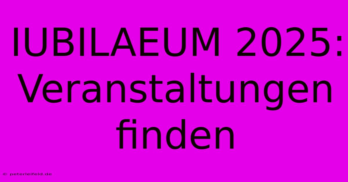 IUBILAEUM 2025: Veranstaltungen Finden