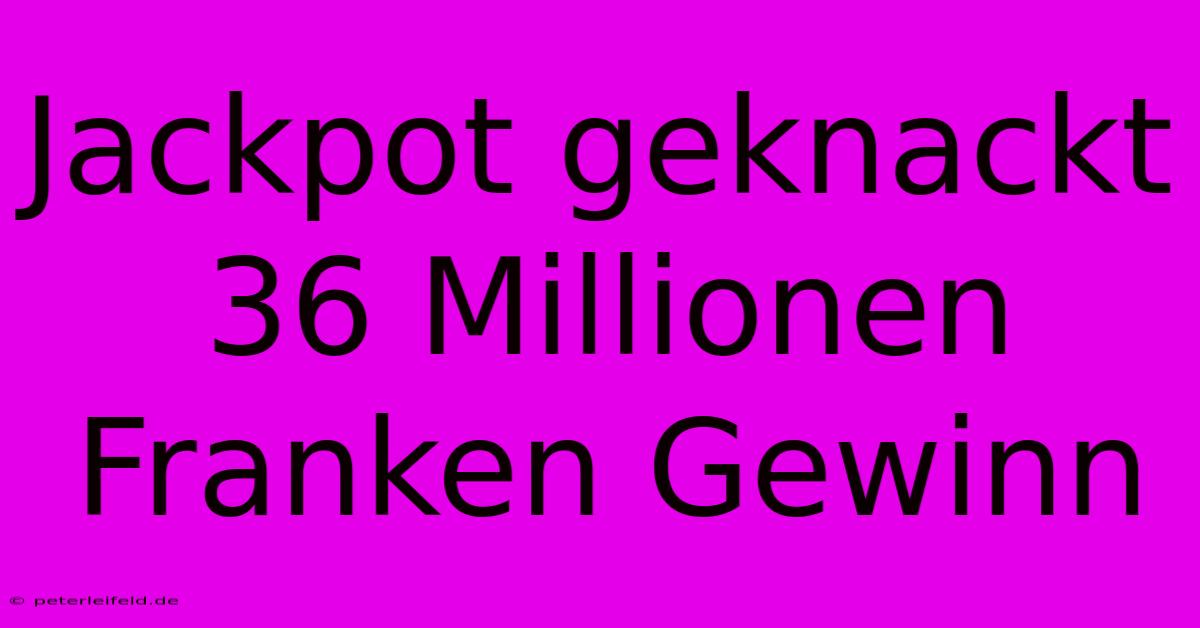 Jackpot Geknackt 36 Millionen Franken Gewinn