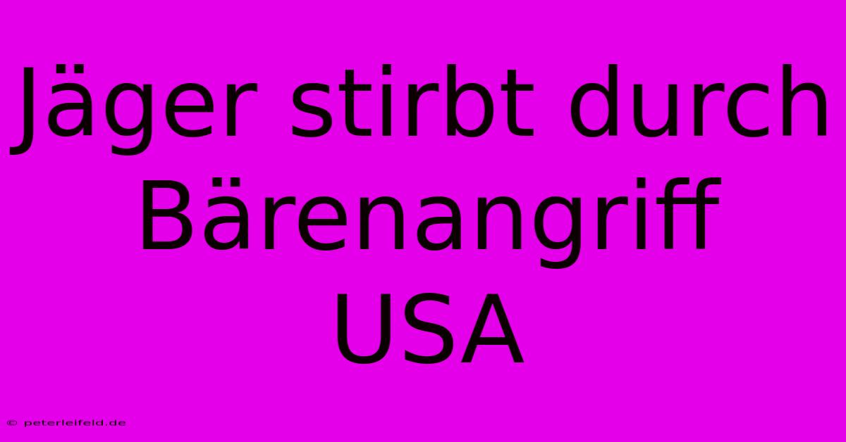 Jäger Stirbt Durch Bärenangriff USA