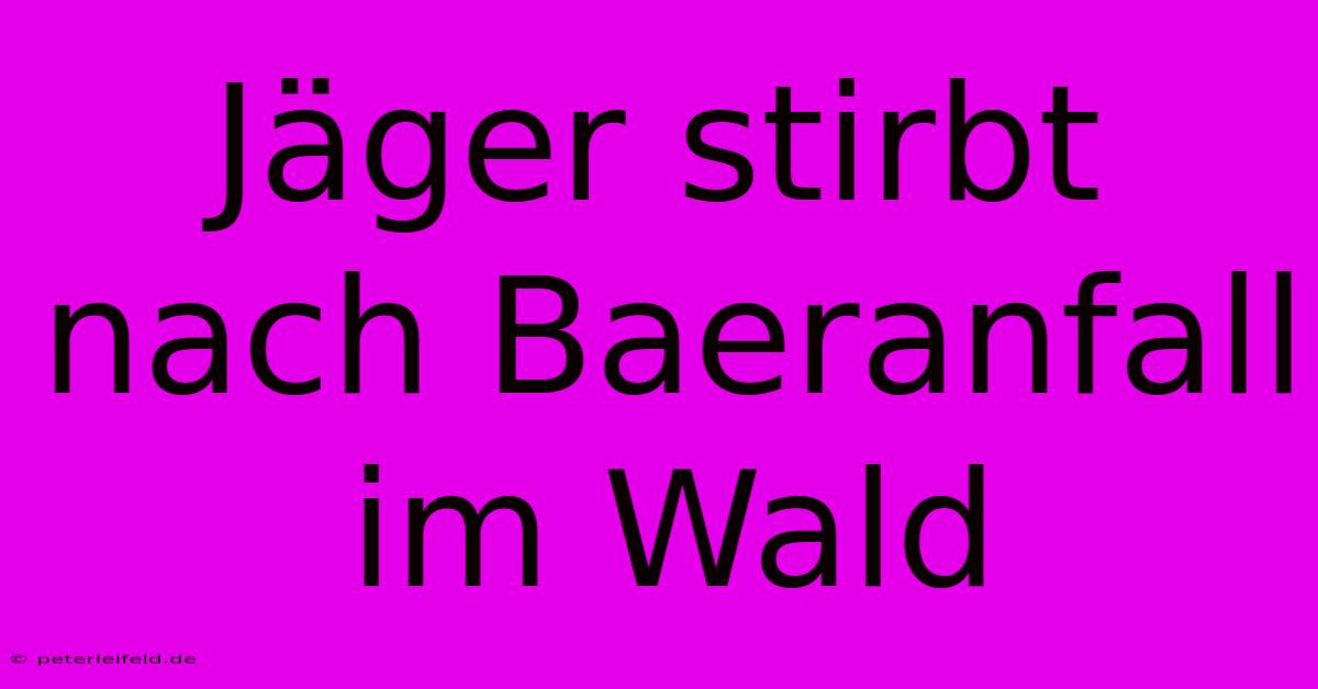 Jäger Stirbt Nach Baeranfall Im Wald