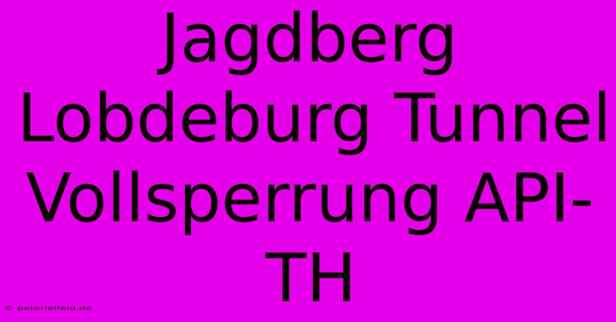 Jagdberg Lobdeburg Tunnel Vollsperrung API-TH