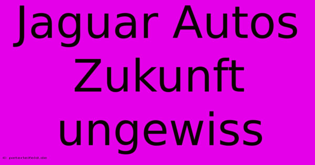 Jaguar Autos Zukunft Ungewiss