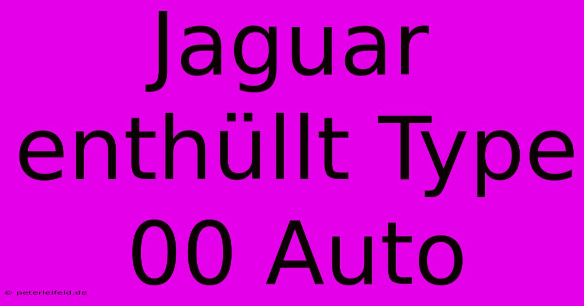 Jaguar Enthüllt Type 00 Auto