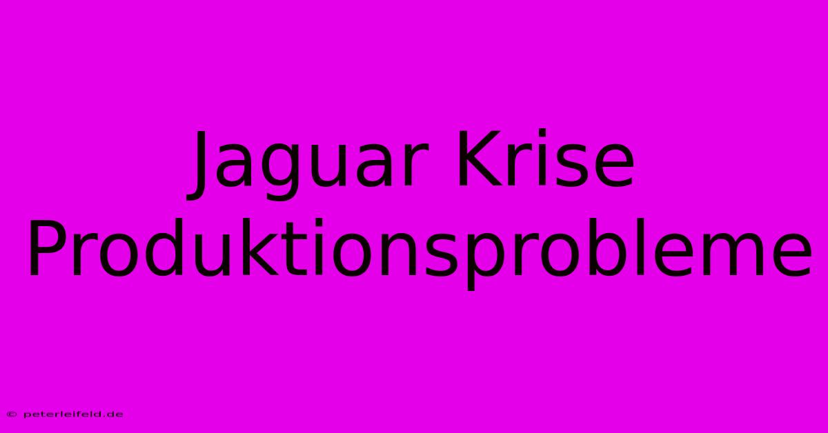 Jaguar Krise  Produktionsprobleme