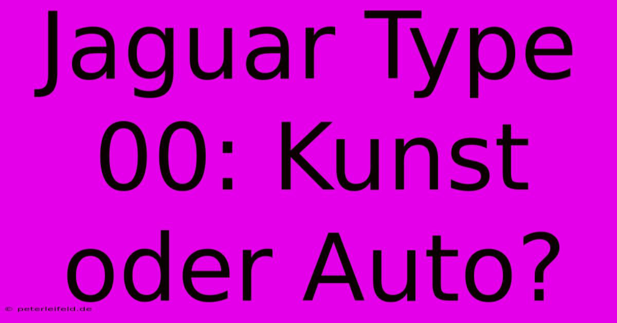 Jaguar Type 00: Kunst Oder Auto?