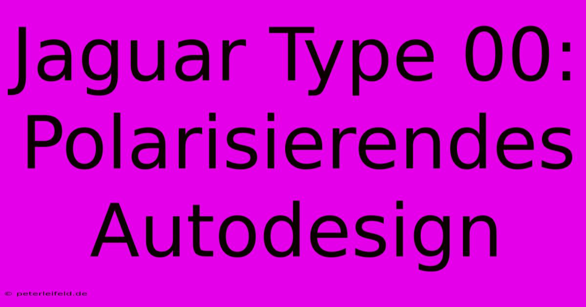 Jaguar Type 00: Polarisierendes Autodesign