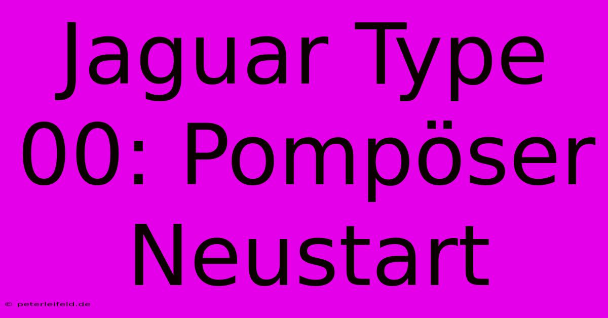 Jaguar Type 00: Pompöser Neustart