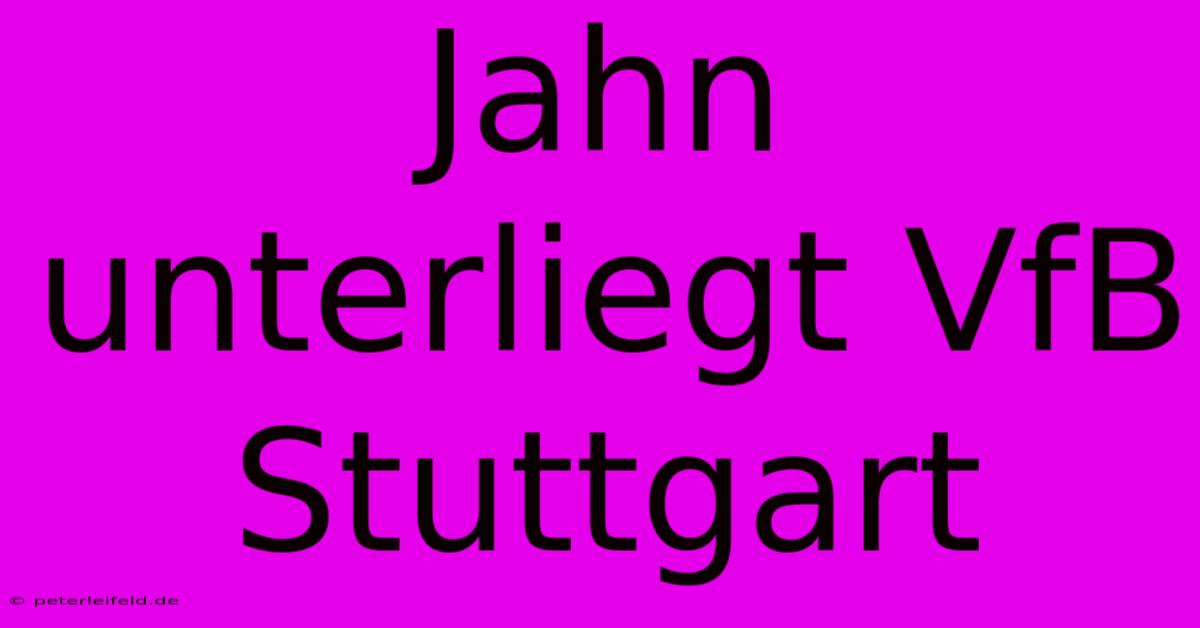 Jahn Unterliegt VfB Stuttgart