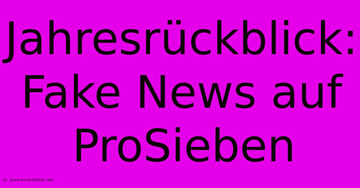 Jahresrückblick: Fake News Auf ProSieben