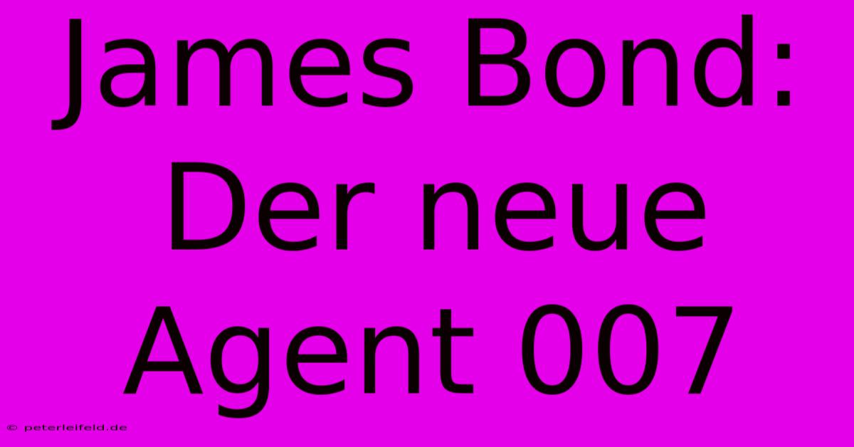 James Bond: Der Neue Agent 007