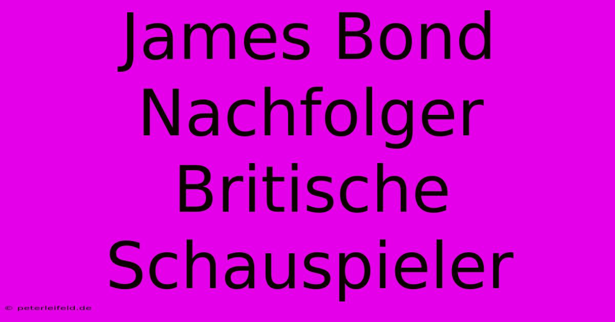 James Bond Nachfolger  Britische Schauspieler