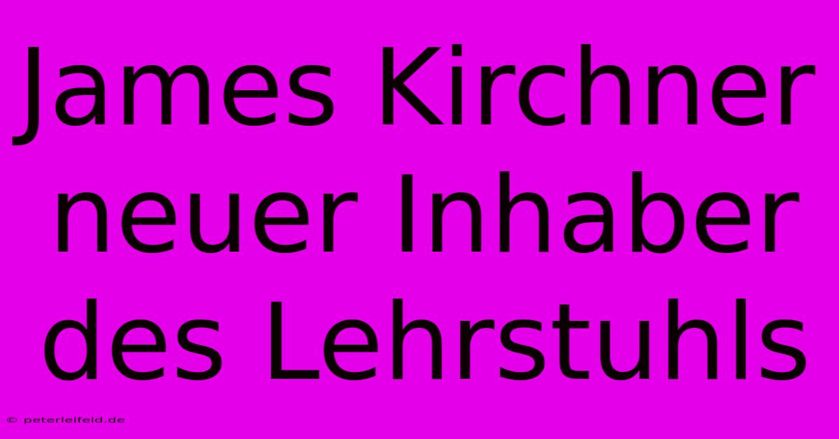 James Kirchner Neuer Inhaber Des Lehrstuhls