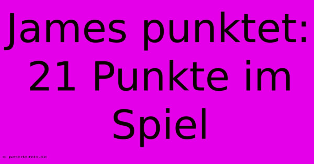 James Punktet: 21 Punkte Im Spiel