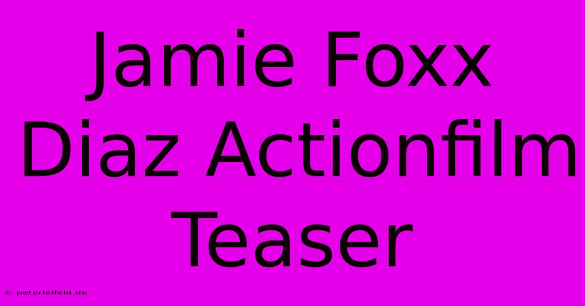 Jamie Foxx Diaz Actionfilm Teaser