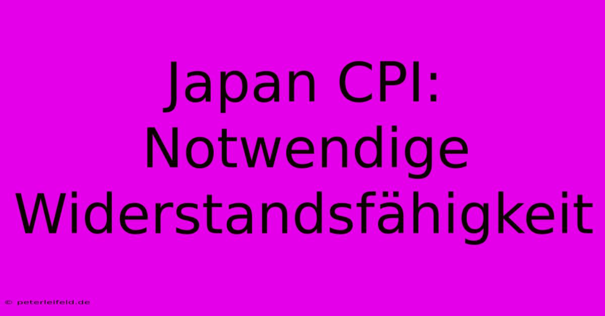 Japan CPI:  Notwendige Widerstandsfähigkeit