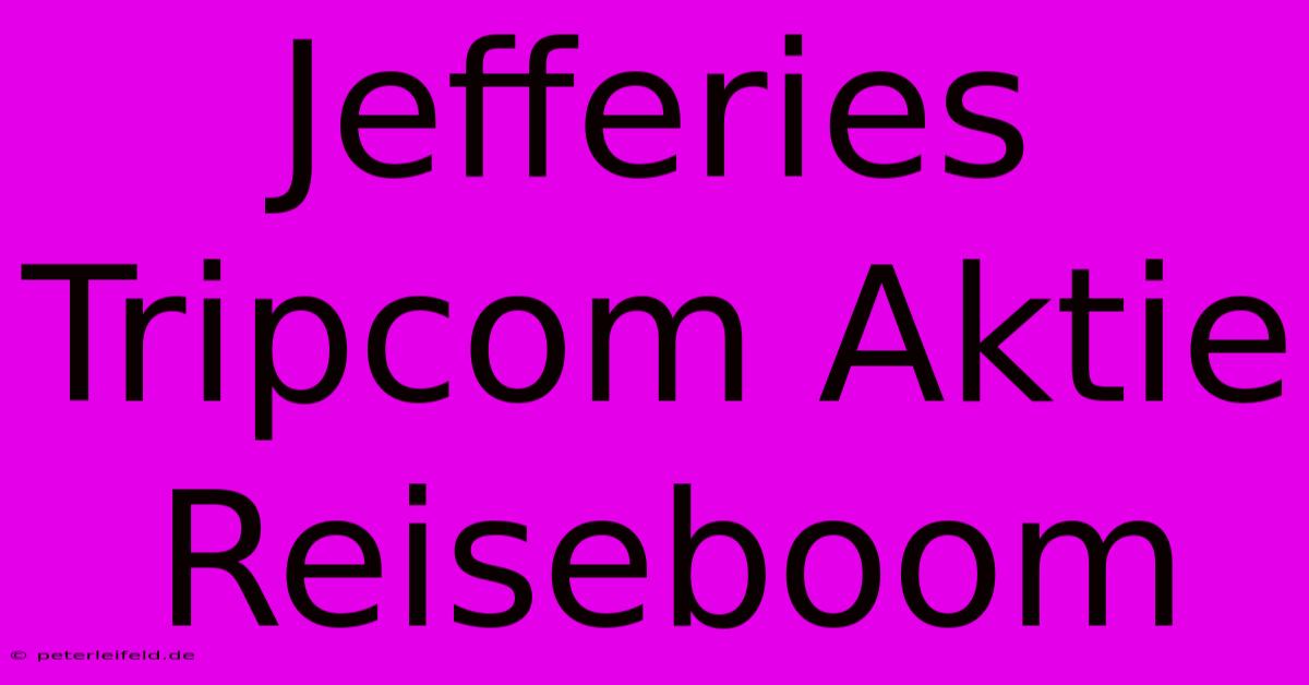 Jefferies Tripcom Aktie Reiseboom