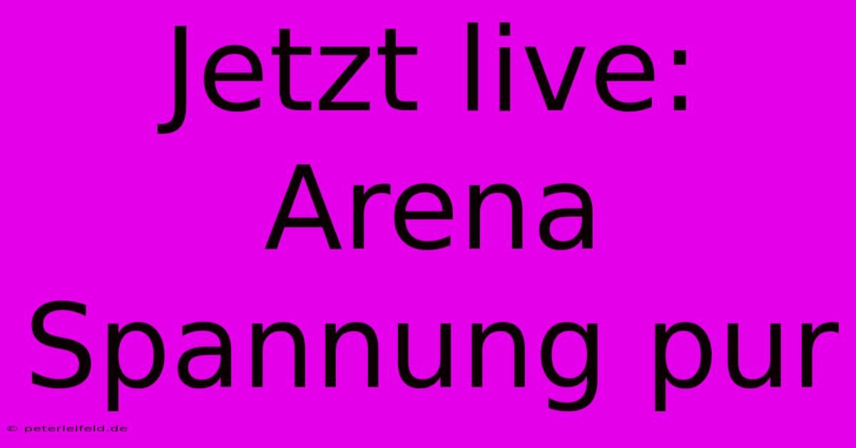 Jetzt Live: Arena Spannung Pur