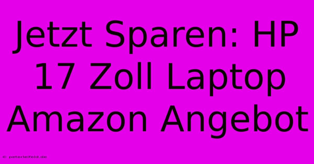 Jetzt Sparen: HP 17 Zoll Laptop Amazon Angebot