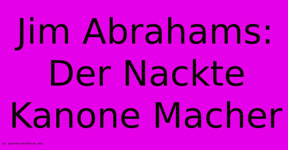 Jim Abrahams: Der Nackte Kanone Macher