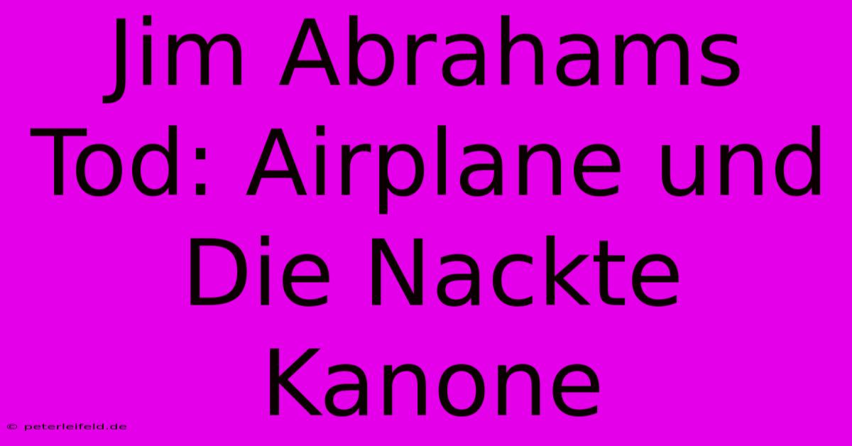 Jim Abrahams Tod: Airplane Und Die Nackte Kanone