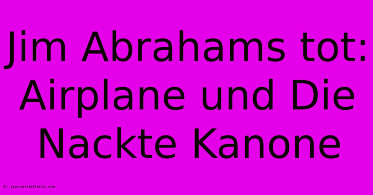 Jim Abrahams Tot: Airplane Und Die Nackte Kanone