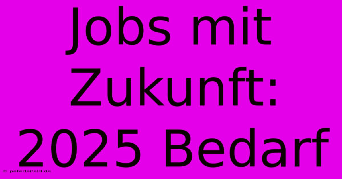 Jobs Mit Zukunft: 2025 Bedarf