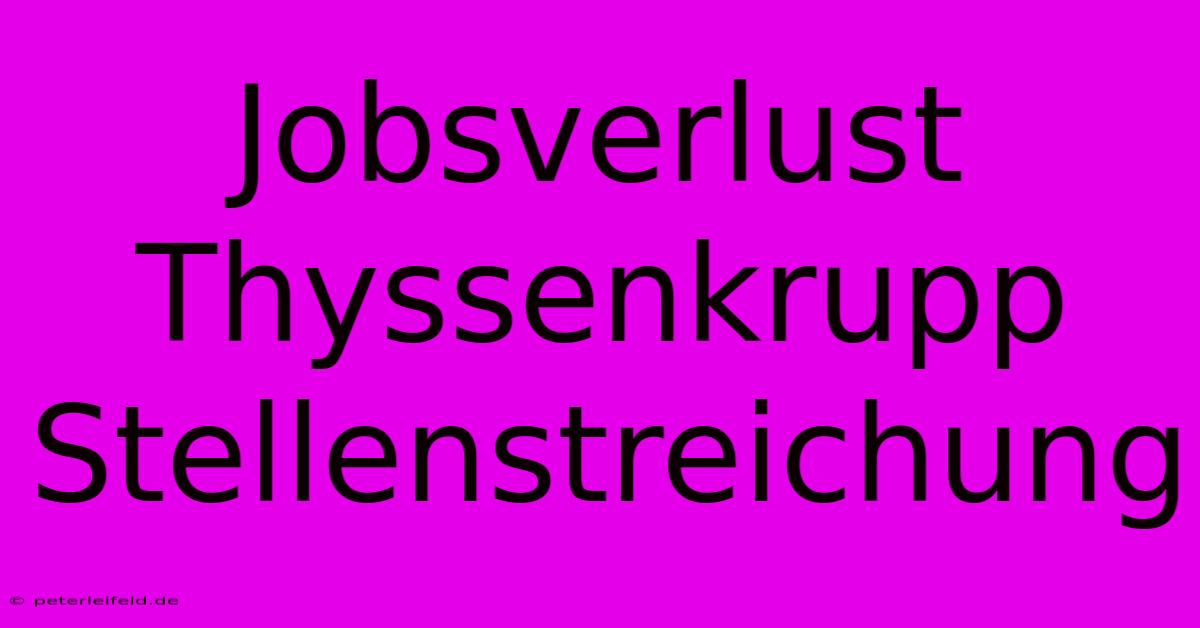 Jobsverlust Thyssenkrupp Stellenstreichung