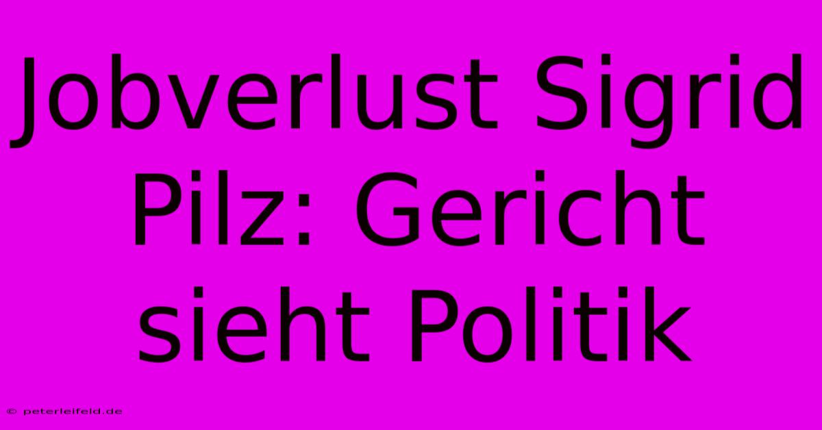 Jobverlust Sigrid Pilz: Gericht Sieht Politik