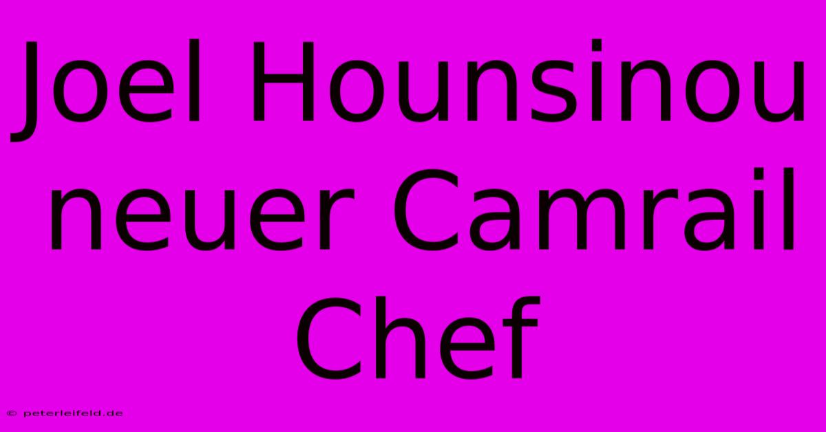 Joel Hounsinou Neuer Camrail Chef