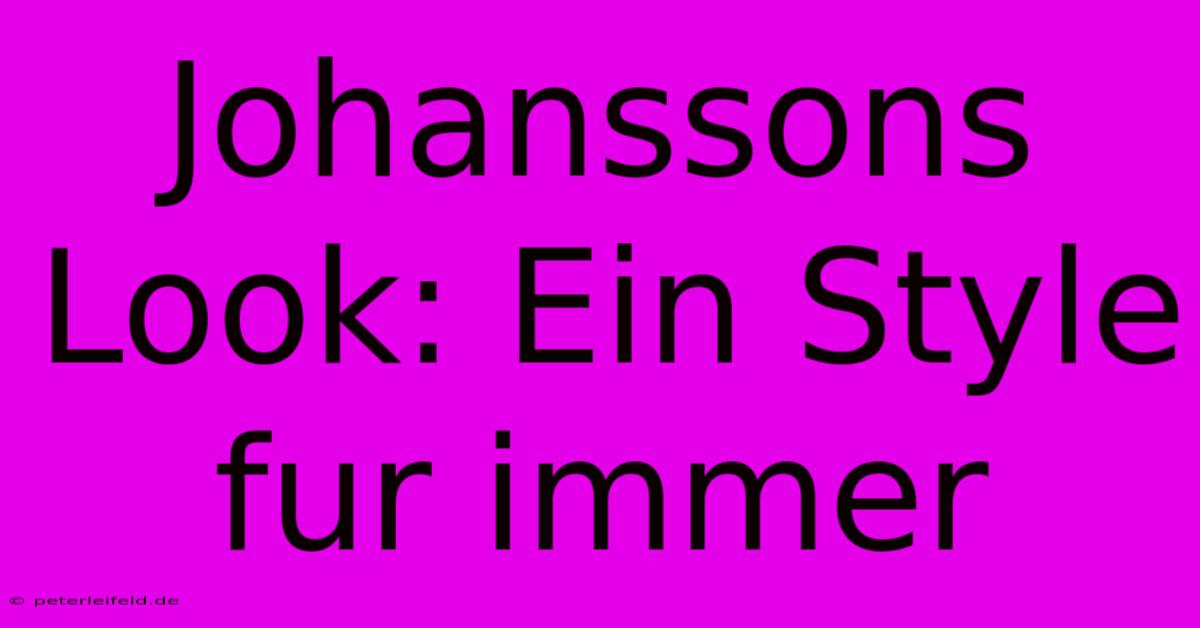 Johanssons Look: Ein Style Fur Immer