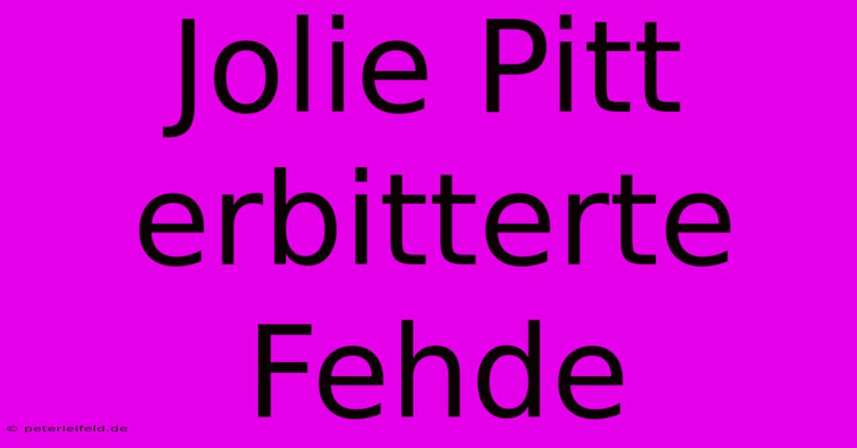 Jolie Pitt Erbitterte Fehde