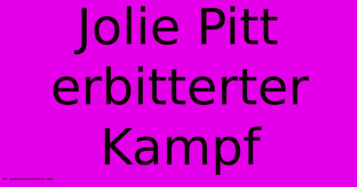 Jolie Pitt Erbitterter Kampf