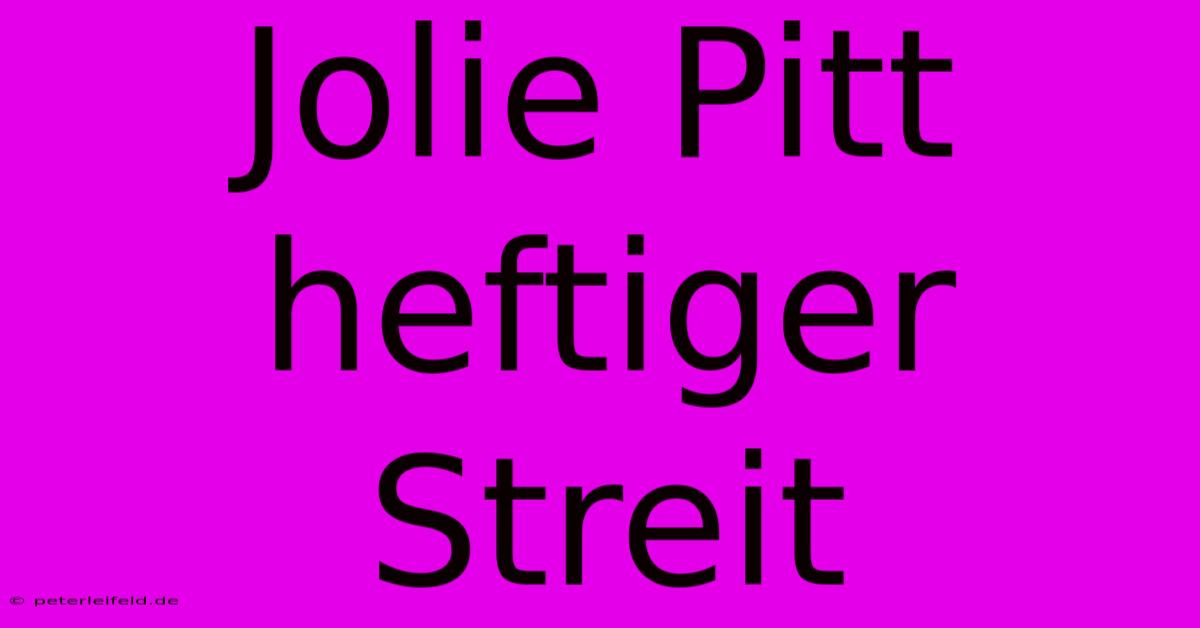 Jolie Pitt Heftiger Streit