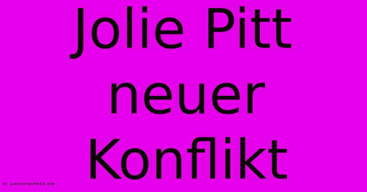 Jolie Pitt Neuer Konflikt