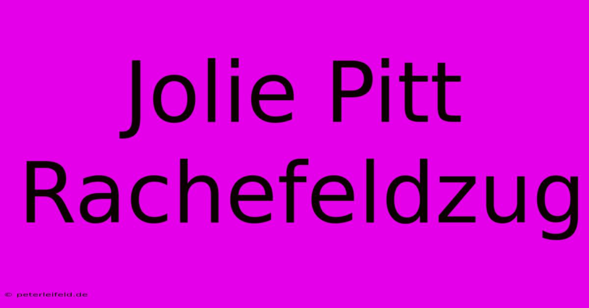 Jolie Pitt Rachefeldzug