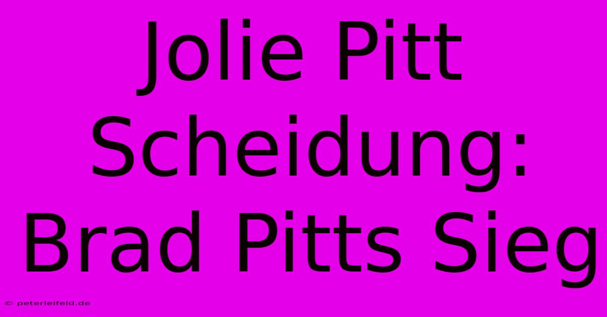 Jolie Pitt Scheidung: Brad Pitts Sieg