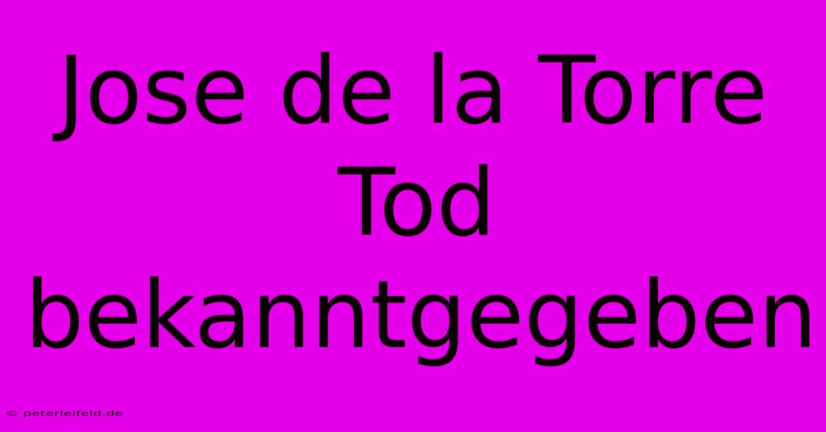 Jose De La Torre Tod Bekanntgegeben