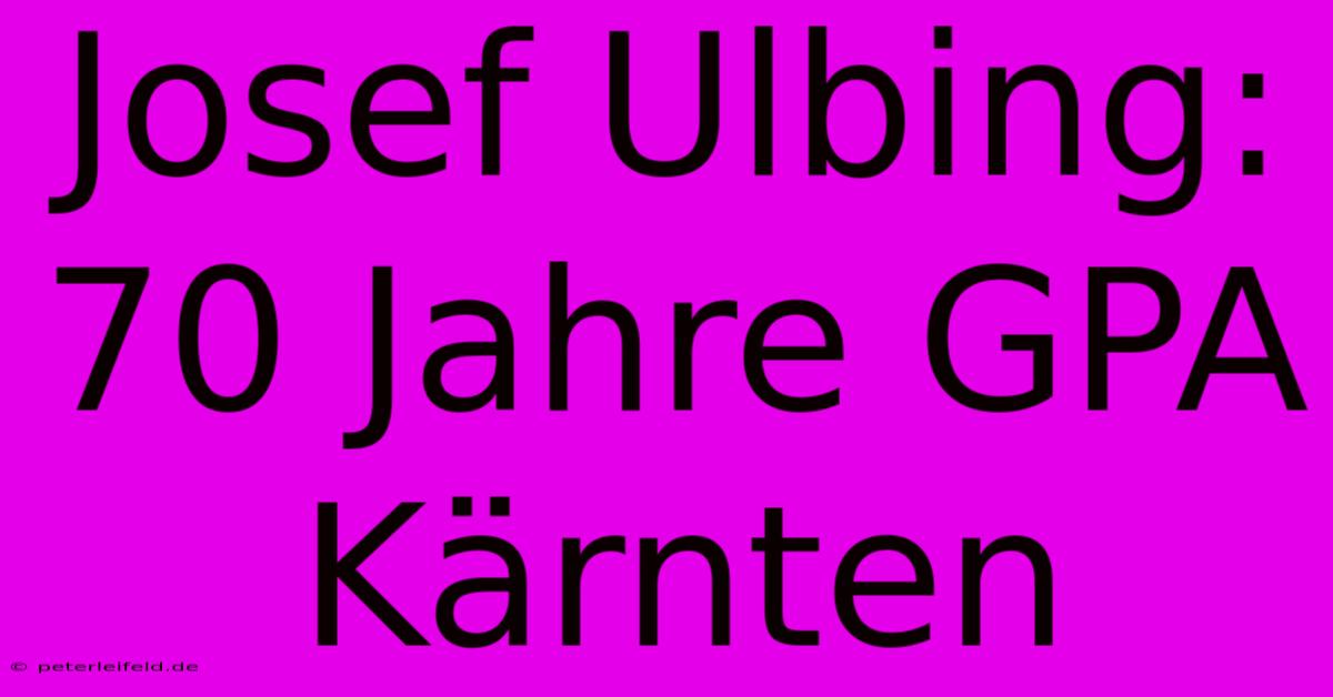 Josef Ulbing: 70 Jahre GPA Kärnten