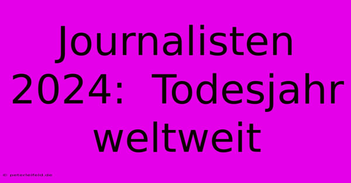 Journalisten 2024:  Todesjahr Weltweit