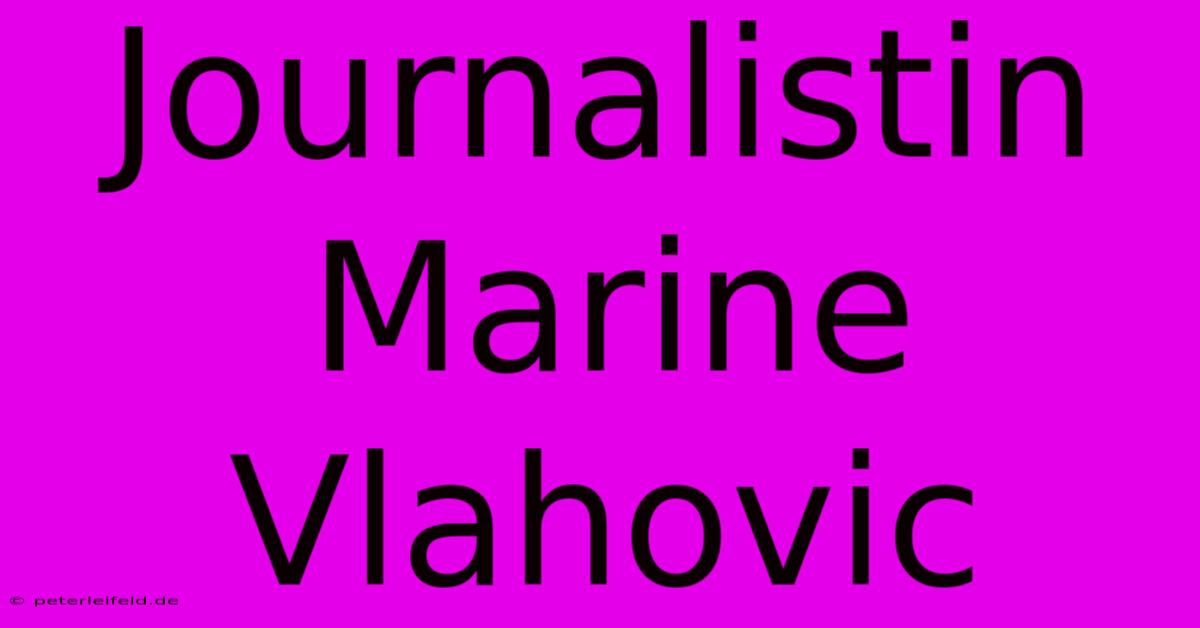 Journalistin Marine Vlahovic  