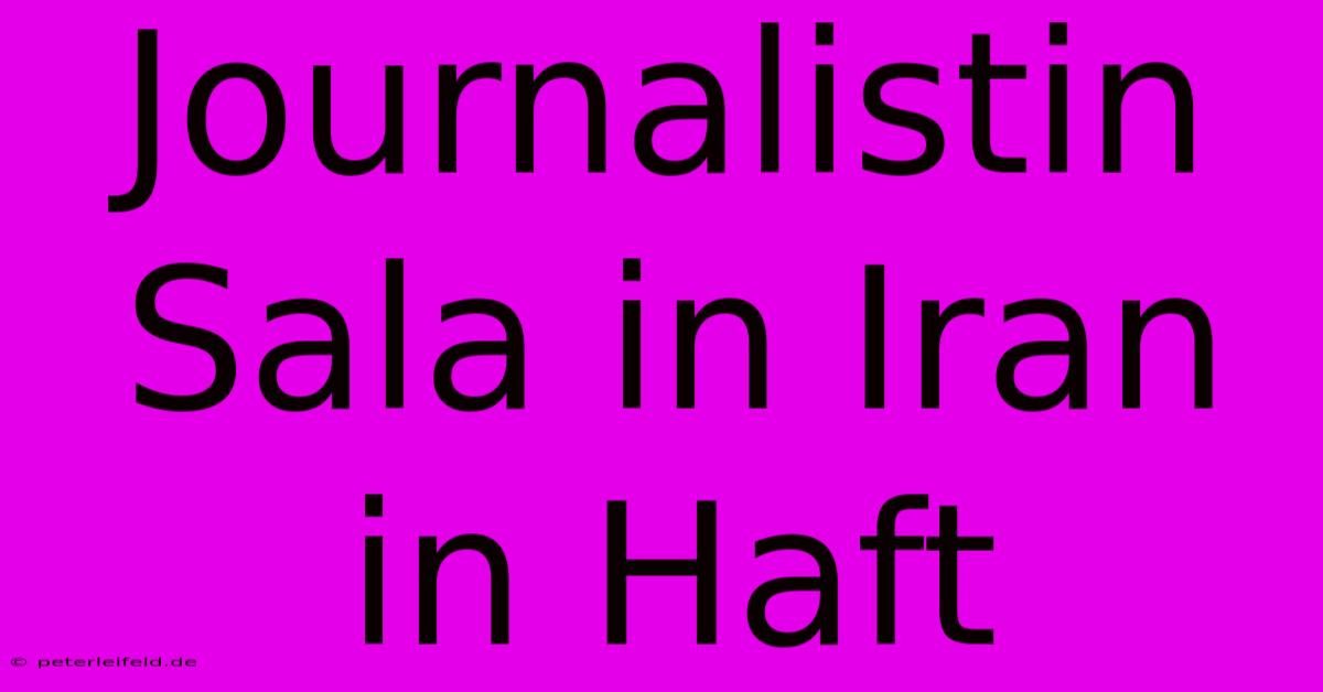 Journalistin Sala In Iran In Haft